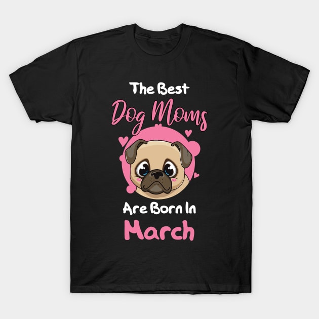 The Best Dog Moms Are Born In March T-Shirt by medrik